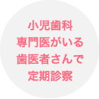 小児歯科専門医がいる歯医者さんで定期診察