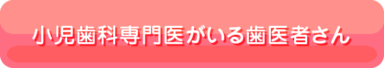 小児歯科専門医がいる歯医者さん